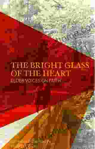 The Bright Glass Of The Heart: Elder Voices On Faith