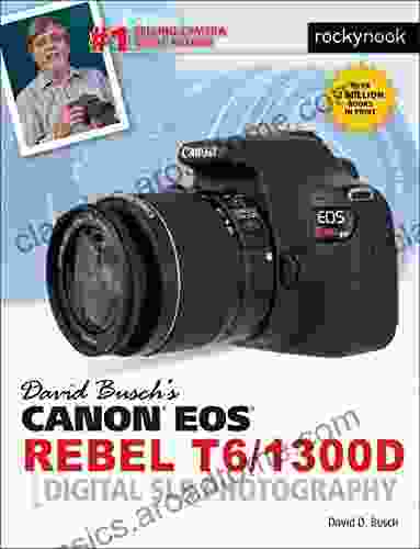 David Busch S Canon EOS Rebel T6/1300D Guide To Digital SLR Photography (The David Busch Camera Guide Series)