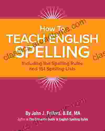 How To Teach English Spelling: Including The Spelling Rules And 151 Spelling Lists