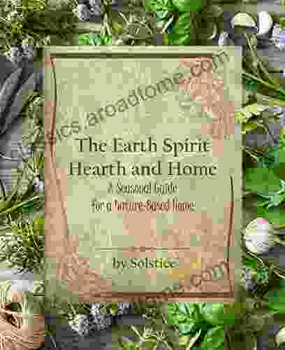 The Earth Spirit Hearth And Home: A Seasonal Guide For A Nature Based Home