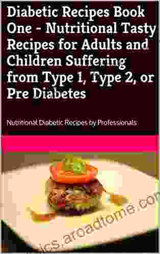 Diabetic Recipes One Nutritional Tasty Recipes for Adults and Children Suffering from Type 1 Type 2 or Pre Diabetes: Nutritional Diabetic Recipes by Professionals