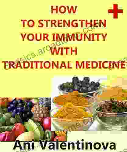 How To Strengthen Your Immunity With Traditional Medicine: Easy Ways To Strengthen The Immune System Recipes For Immune System