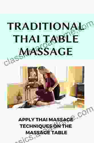 Traditional Thai Table Massage: Apply Thai Massage Techniques On The Massage Table: Thai Table Massage