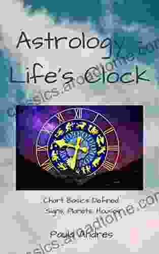 Astrology Life s Clock: Chart Basics Define: Planets Signs Houses