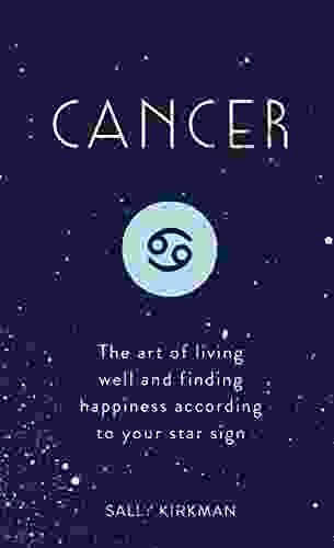 Cancer: The Art Of Living Well And Finding Happiness According To Your Star Sign