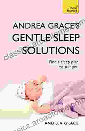 Andrea Grace S Gentle Sleep Solutions: A Practical Guide To Solving Your Child S Sleeping Problems (Teach Yourself)