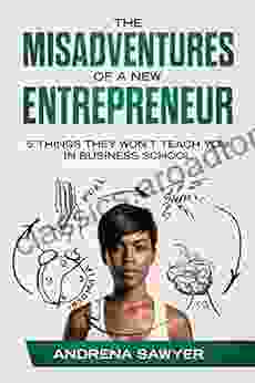 The Misadventures Of A New Entrepreneur: 5 Things They Won T Teach You In Business School