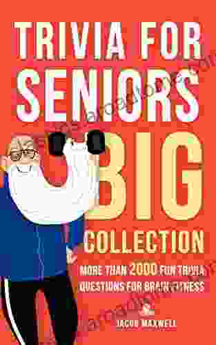 Trivia For Seniors: Big Collection More Than 2000 Fun Trivia Questions For Brain Fitness (Senior Brain Workouts 8)