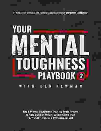 YOUR Mental Toughness Playbook with Ben Newman: The 6 Mental Toughness Training Tools Proven to Help Build an Indestructible Game Plan For YOUR Personal Professional Life