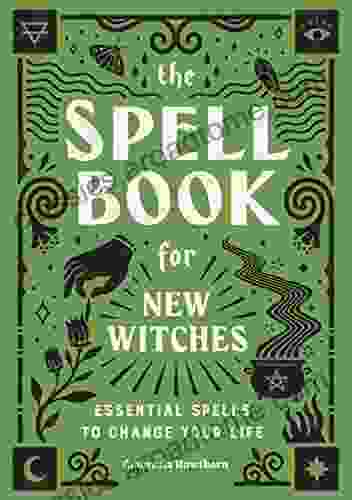 The Spell For New Witches: Essential Spells To Change Your Life