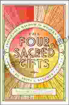 The Four Sacred Gifts: Indigenous Wisdom For Modern Times