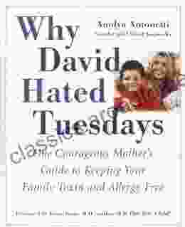 Why David Hated Tuesdays: One Courageous Mother S Guide To Keeping Your Family Toxin And Allergy Free