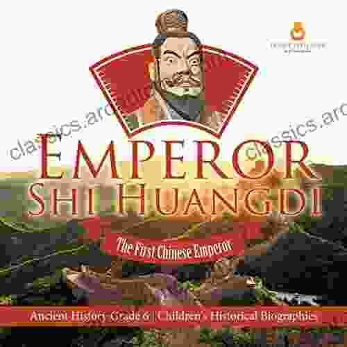 Emperor Shi Huangdi : The First Chinese Emperor Ancient History Grade 6 Children S Historical Biographies