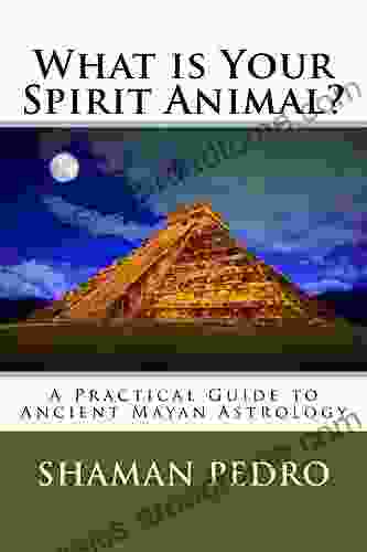 What Is Your Spirit Animal?: A Practical Guide To Ancient Mayan Astrology