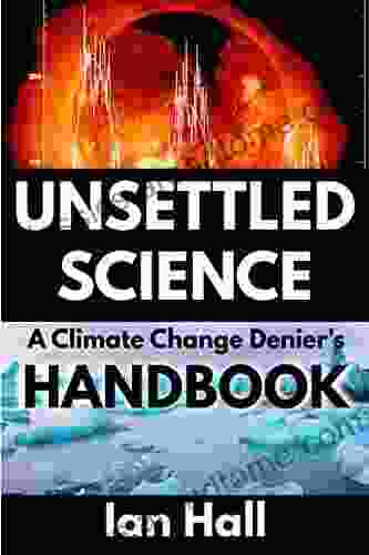 Unsettled Science: A Climate Change Denier S Handbook