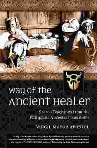 Way Of The Ancient Healer: Sacred Teachings From The Philippine Ancestral Traditions