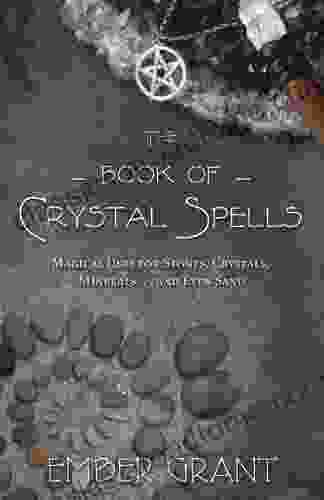 The Of Crystal Spells: Magical Uses For Stones Crystals Minerals And Even Sand