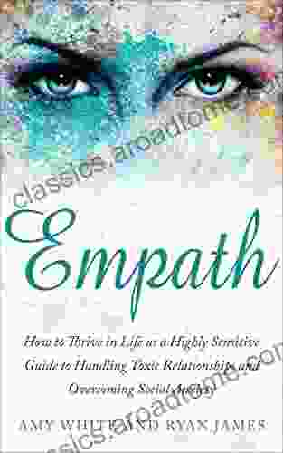 Empath: How To Thrive In Life As A Highly Sensitive Guide To Handling Toxic Relationships And Overcoming Social Anxiety (Empath 3)