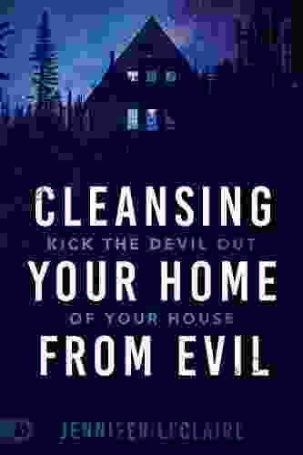 Cleansing Your Home From Evil: Kick The Devil Out Of Your House