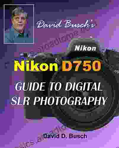 David Busch s Nikon D750 Guide to Digital SLR Photography