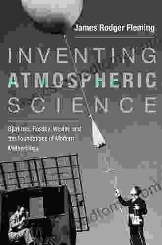 Inventing Atmospheric Science: Bjerknes Rossby Wexler And The Foundations Of Modern Meteorology