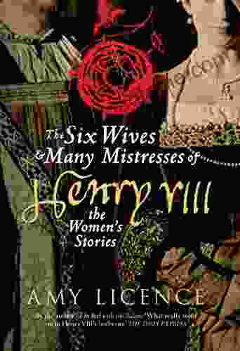 The Six Wives Many Mistresses Of Henry VIII: The Women S Stories