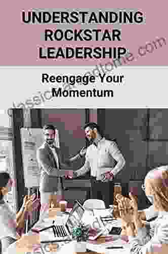 Understanding ROCKSTAR Leadership: Reengage Your Momentum: Traits Of Exceptional Leader