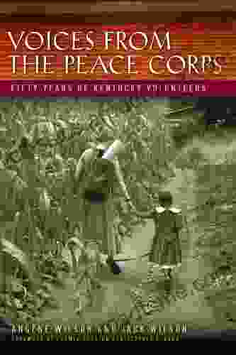 Voices From The Peace Corps: Fifty Years Of Kentucky Volunteers (Kentucky Remembered: An Oral History Series)