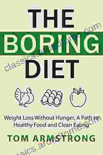 The Boring Diet: Weight Loss Without Hunger A Path To Healthy Food And Clean Eating