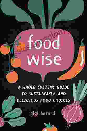 FoodWISE: A Whole Systems Guide to Sustainable and Delicious Food Choices