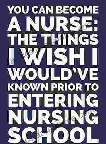 You Can Become A Nurse: The Things I Wish I Would Ve Known Prior To Entering Nursing School : How To Become A Nurse