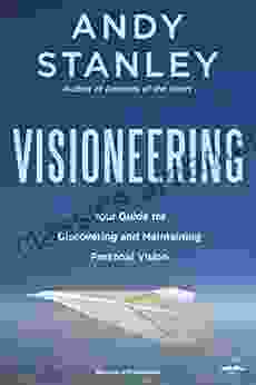 Visioneering: Your Guide for Discovering and Maintaining Personal Vision